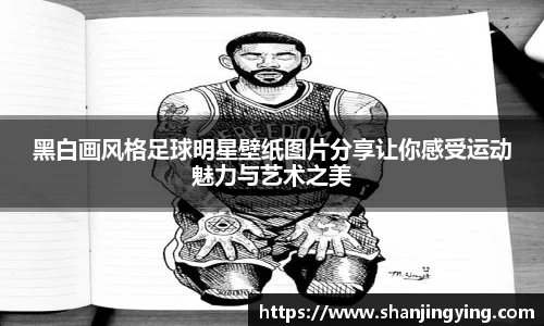 黑白画风格足球明星壁纸图片分享让你感受运动魅力与艺术之美